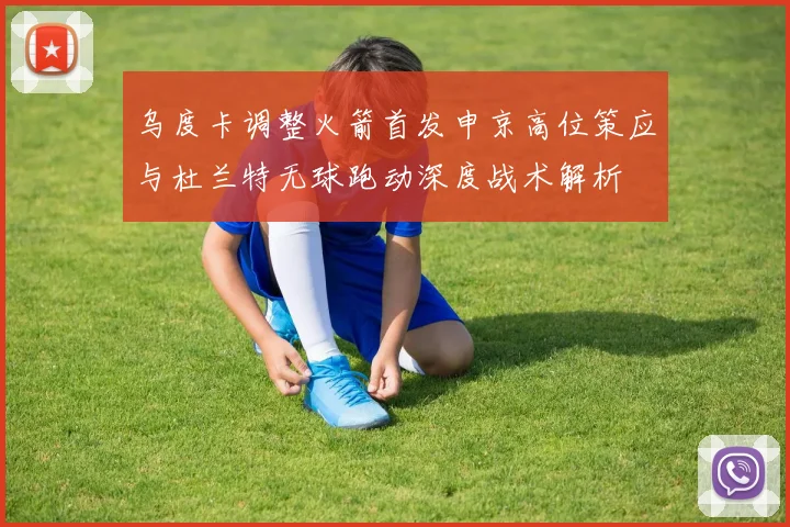 乌度卡调整火箭首发申京高位策应与杜兰特无球跑动深度战术解析